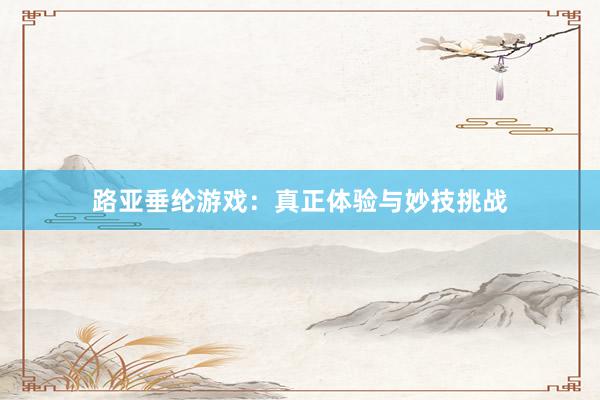 路亚垂纶游戏：真正体验与妙技挑战